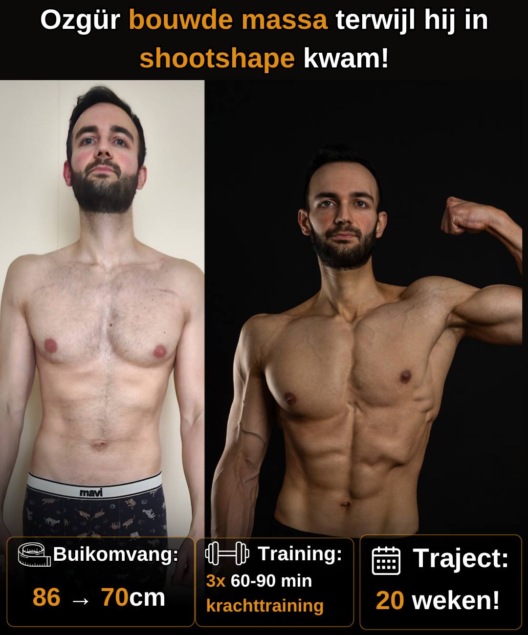 Ozgur bouwde massa terwijl hij in shootshape kwam, buikomvang van 86 naar 70 cm